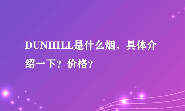 DUNHILL是什么烟，具体介绍一下？价格？