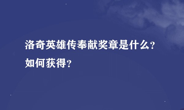 洛奇英雄传奉献奖章是什么？如何获得？