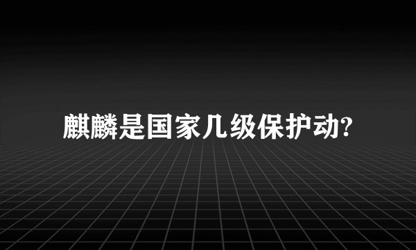 麒麟是国家几级保护动?