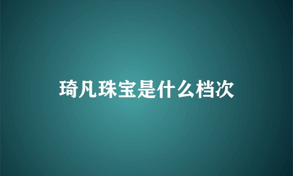 琦凡珠宝是什么档次