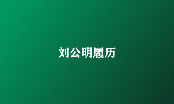刘公明履历