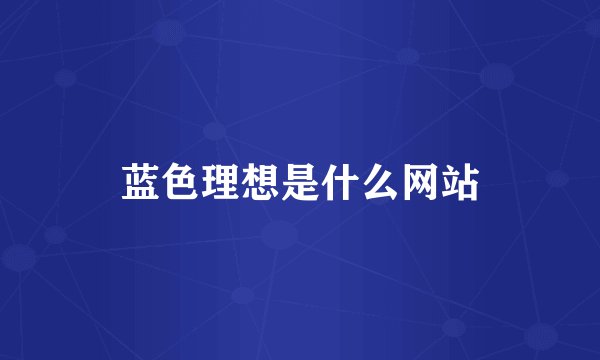 蓝色理想是什么网站