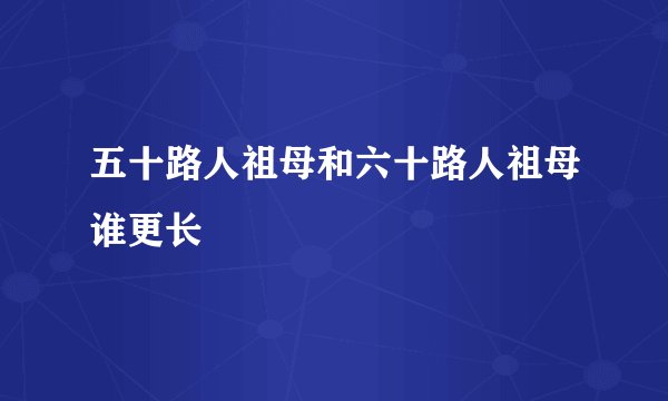 五十路人祖母和六十路人祖母谁更长