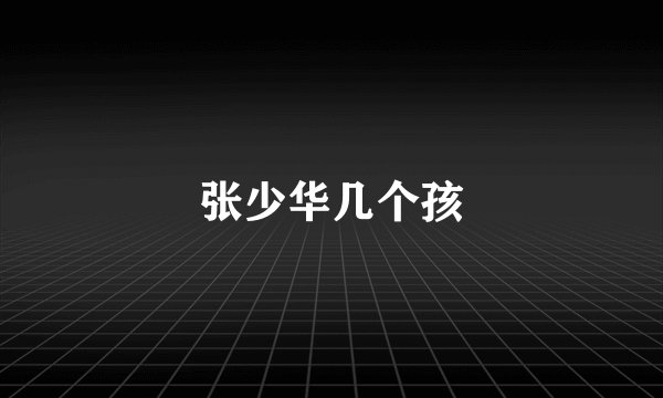 张少华几个孩