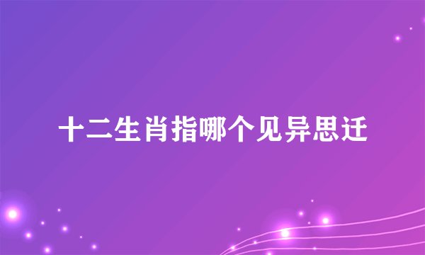 十二生肖指哪个见异思迁