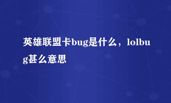英雄联盟卡bug是什么，lolbug甚么意思