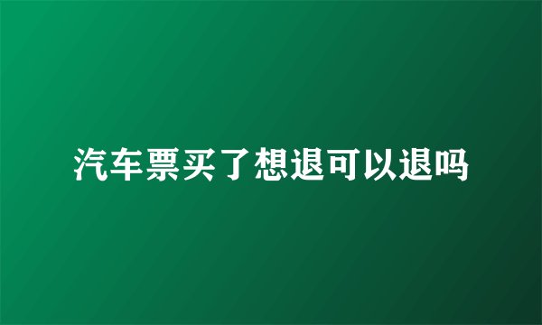 汽车票买了想退可以退吗