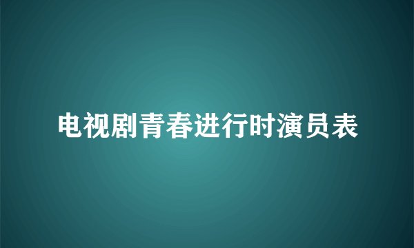 电视剧青春进行时演员表