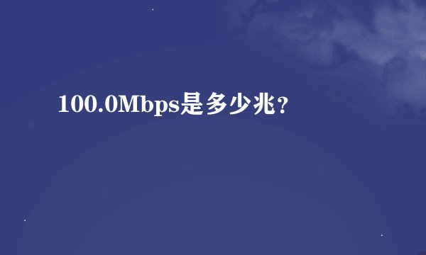 100.0Mbps是多少兆？