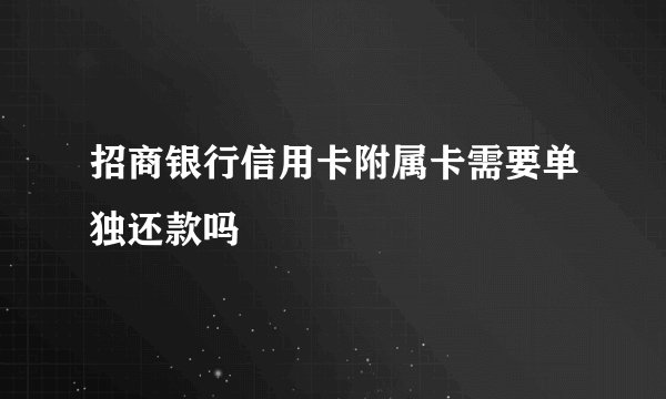 招商银行信用卡附属卡需要单独还款吗