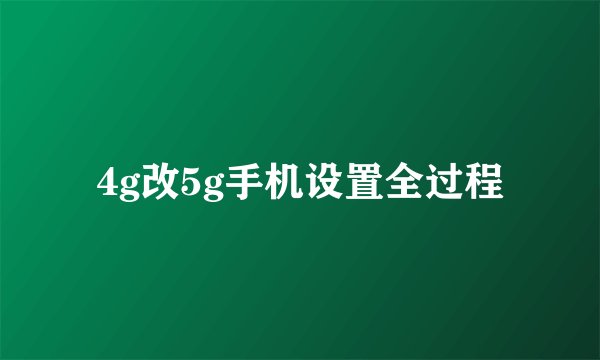 4g改5g手机设置全过程