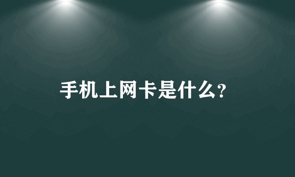手机上网卡是什么？