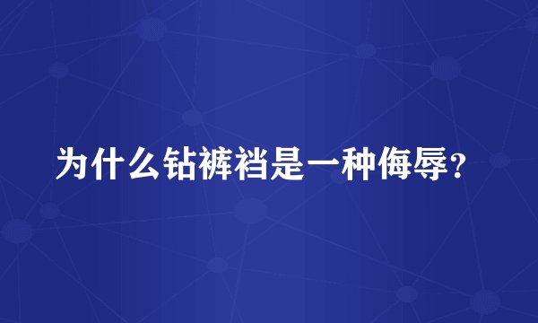 为什么钻裤裆是一种侮辱?