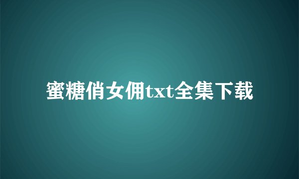 蜜糖俏女佣txt全集下载
