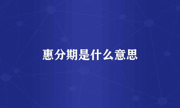 惠分期是什么意思