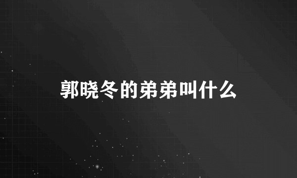 郭晓冬的弟弟叫什么