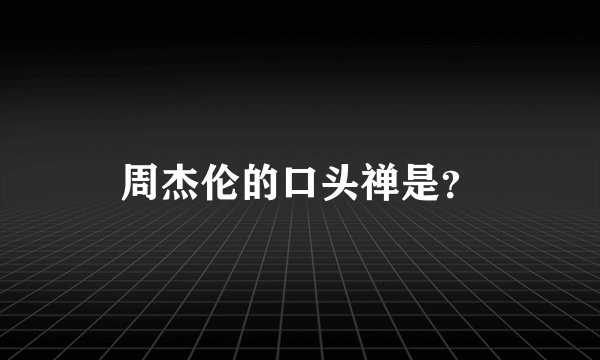 周杰伦的口头禅是？
