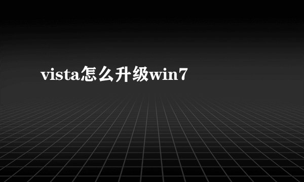 vista怎么升级win7