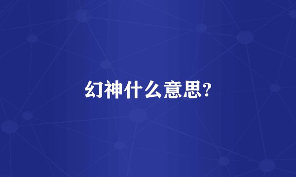幻神什么意思?
