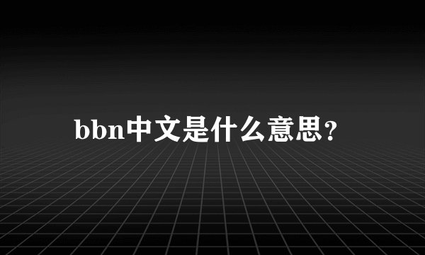 bbn中文是什么意思？