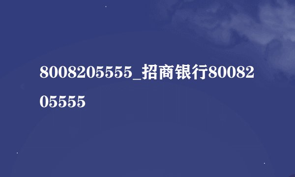 8008205555_招商银行8008205555