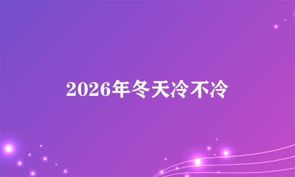 2026年冬天冷不冷