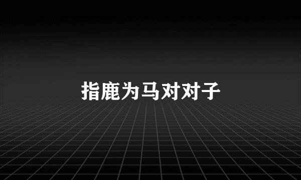 指鹿为马对对子