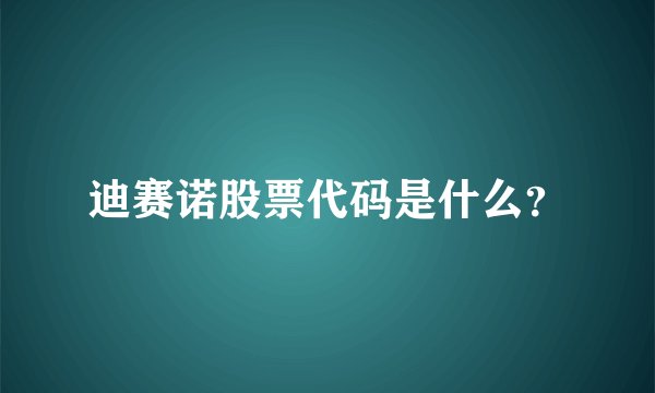 迪赛诺股票代码是什么?