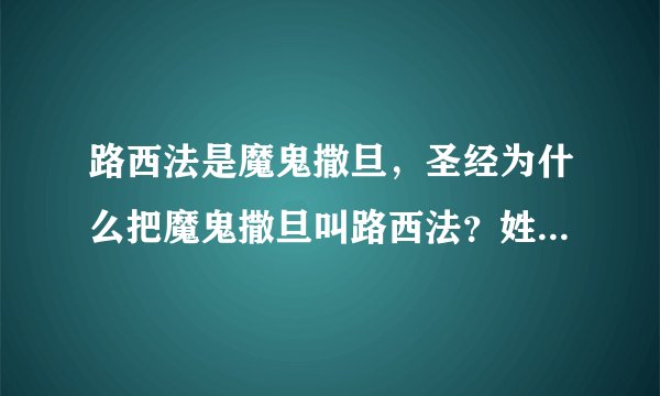 路西法是魔鬼撒旦，圣经为什么把魔鬼撒旦叫路西法？姓路的人不喜欢灾拐的人，每天实实在在的为了糊口而生