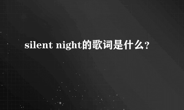 silent night的歌词是什么？
