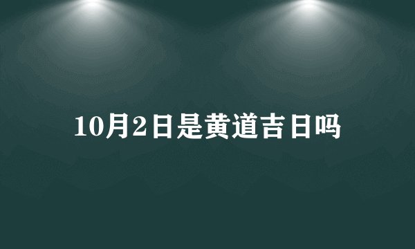 10月2日是黄道吉日吗