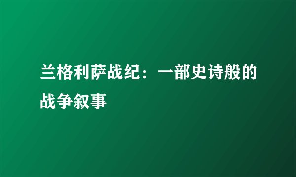 兰格利萨战纪：一部史诗般的战争叙事