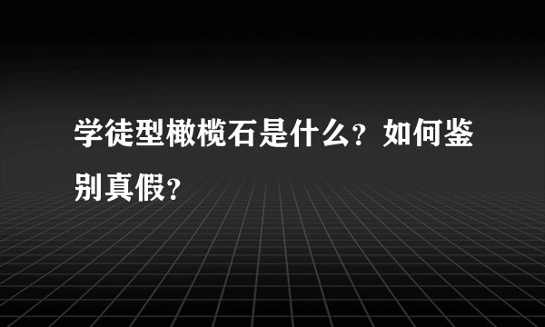 学徒型橄榄石是什么？如何鉴别真假？