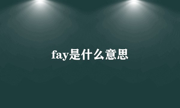 fay是什么意思
