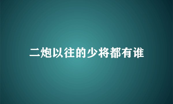 二炮以往的少将都有谁