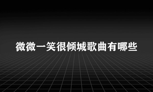 微微一笑很倾城歌曲有哪些
