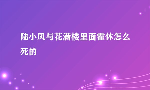 陆小凤与花满楼里面霍休怎么死的
