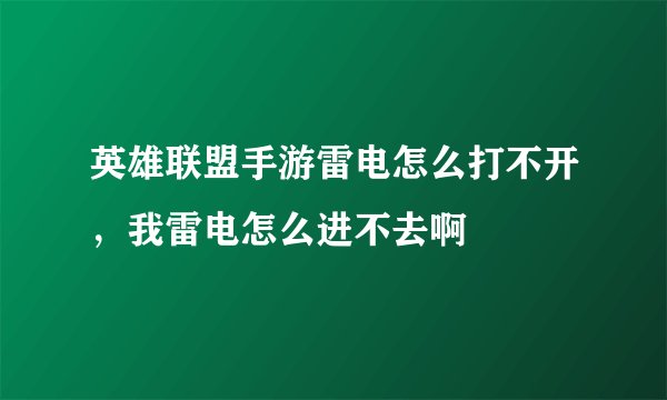 英雄联盟手游雷电怎么打不开，我雷电怎么进不去啊