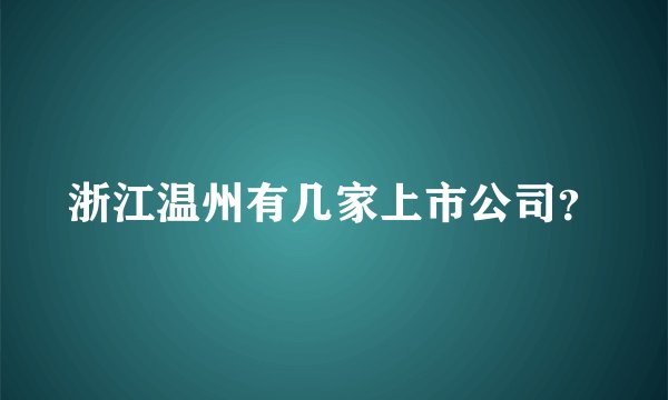 浙江温州有几家上市公司？