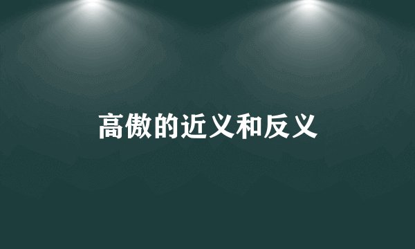 高傲的近义和反义