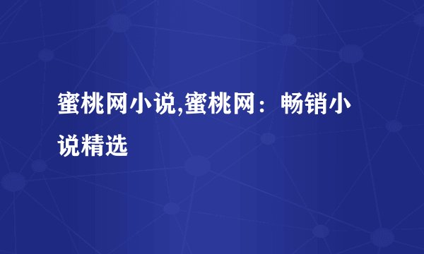蜜桃网小说,蜜桃网：畅销小说精选