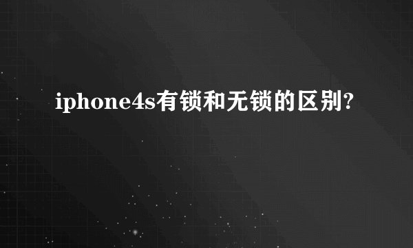 iphone4s有锁和无锁的区别?