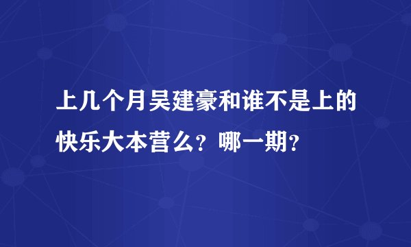 上几个月吴建豪和谁不是上的快乐大本营么？哪一期？