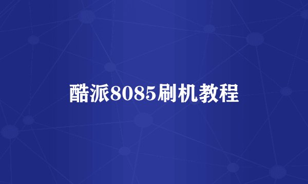 酷派8085刷机教程