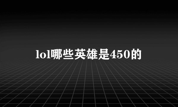lol哪些英雄是450的