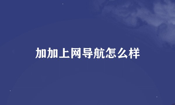 加加上网导航怎么样