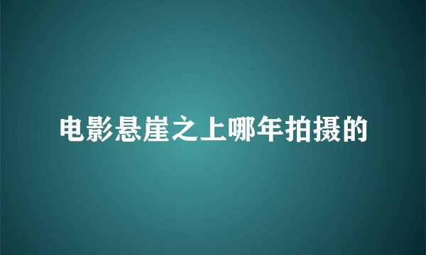 电影悬崖之上哪年拍摄的