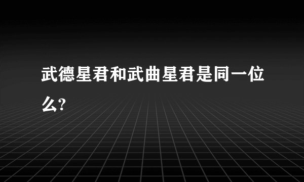武德星君和武曲星君是同一位么?