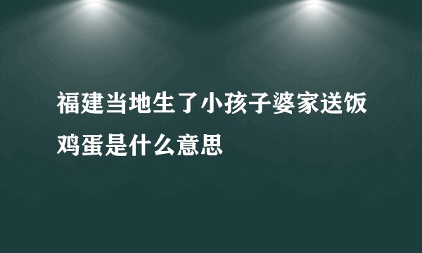 福建当地生了小孩子婆家送饭鸡蛋是什么意思
