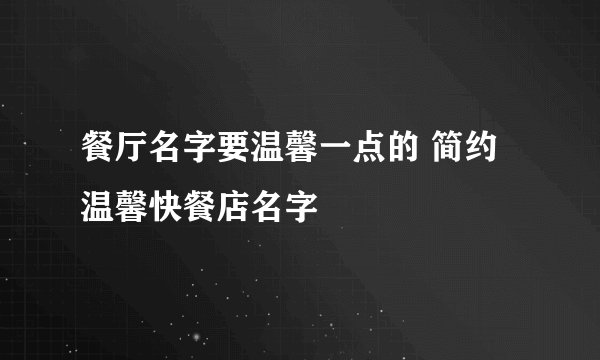 餐厅名字要温馨一点的 简约温馨快餐店名字